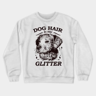 Dog hair is my glitter Crewneck Sweatshirt